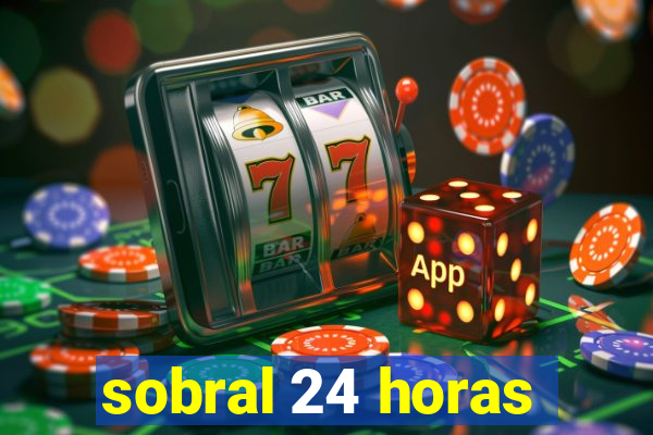 sobral 24 horas